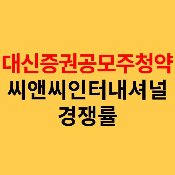  씨앤씨 인터내셔널 경쟁률/ 대신증권 공모주 청약 하는법