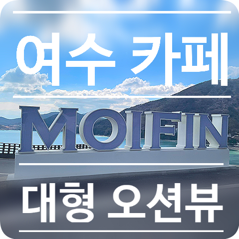  여수 오션뷰 대형 카페 추천 모이핀 (영업시간 및 주차)