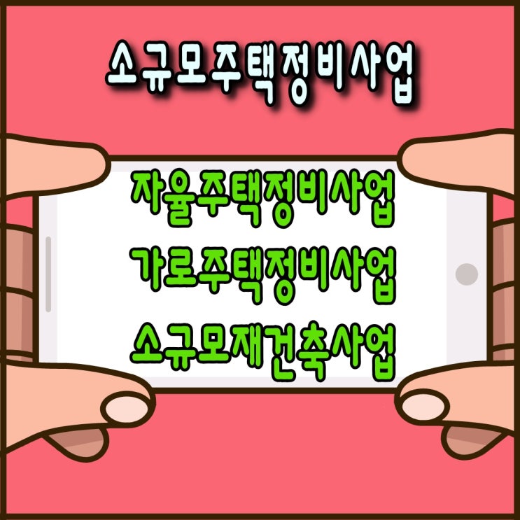  소규모주택정비사업(자율주택정비사업,가로주택정비사업,소규모재건축사업)