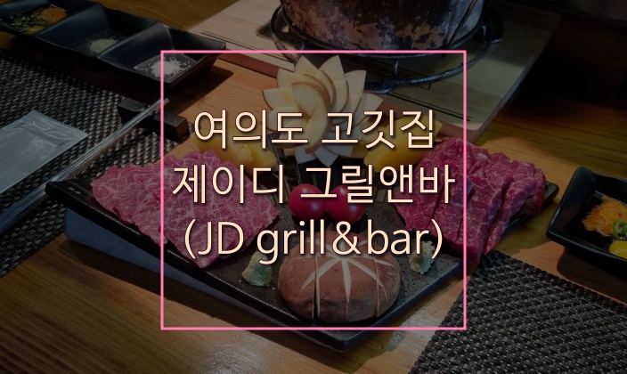  여의도고깃집 추천 제이디그릴앤바(JD grill&bar) 느낌있는 화로구이