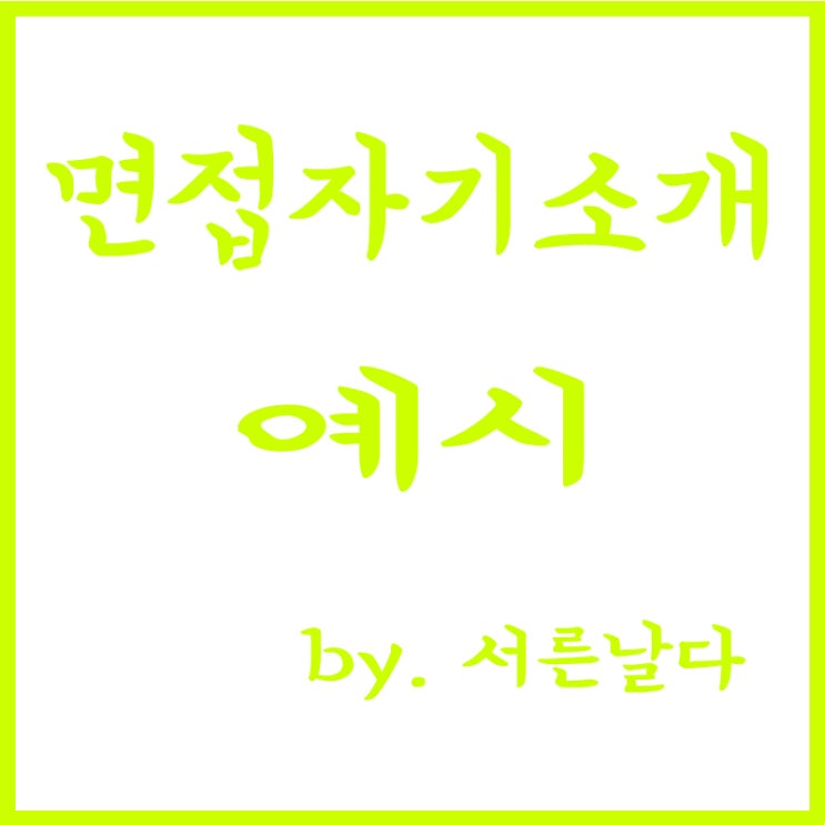  면접 자기소개 예시, 취업 면접 자기소개, 1분자기소개 팁