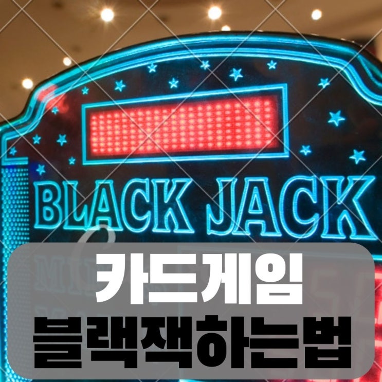  카드게임 블랙잭 하는법 기본규칙 룰 공부하기