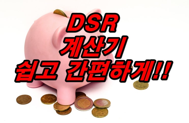  DSR계산기 사용법 및 계산해보기, 규제내용 (내 DSR확인하기)