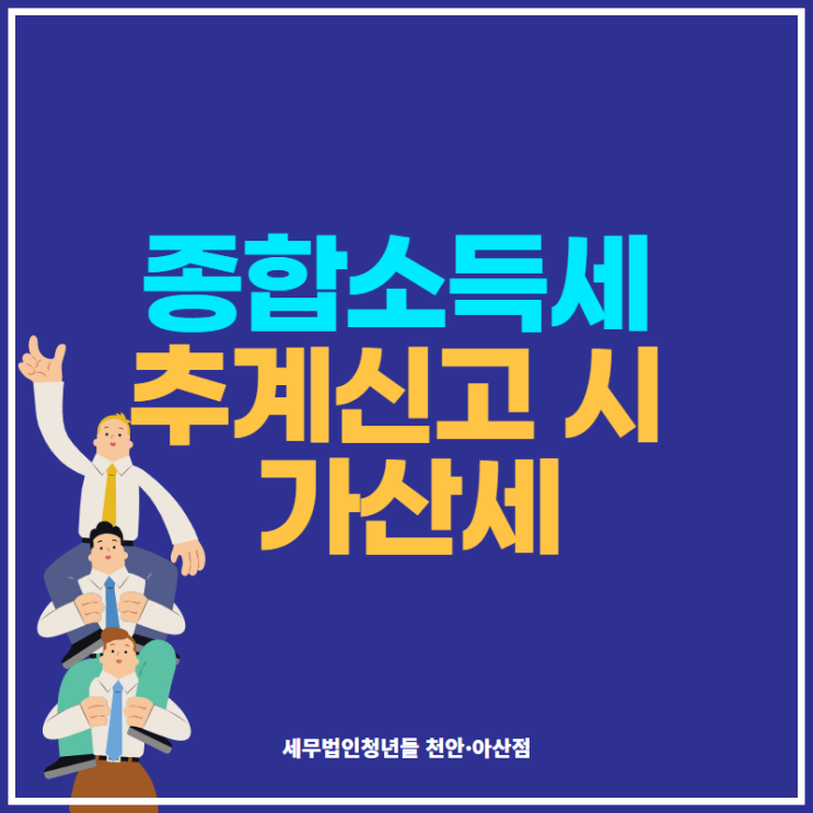  [아산세무사 · 천안세무사 · 당진세무사] 종합소득세 추계신고 시 가산세 안내