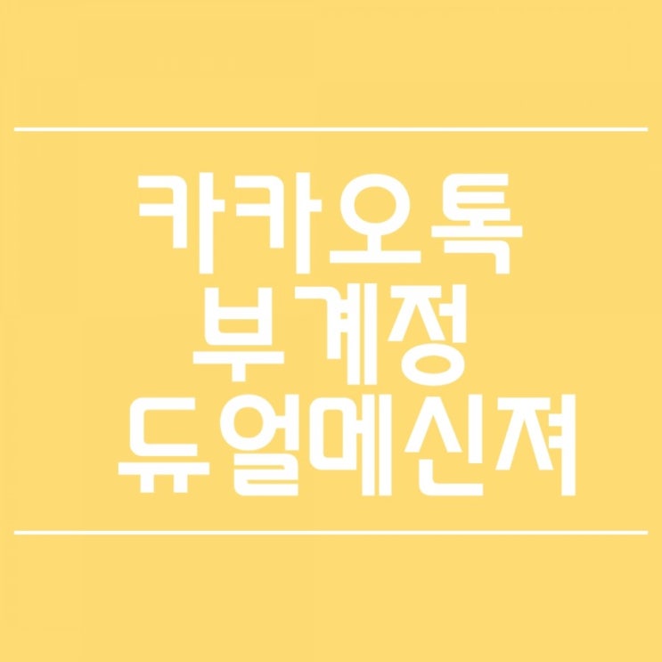  카카오톡 부계정 만들기로 갤럭시 듀얼메신저 카톡 이용하기