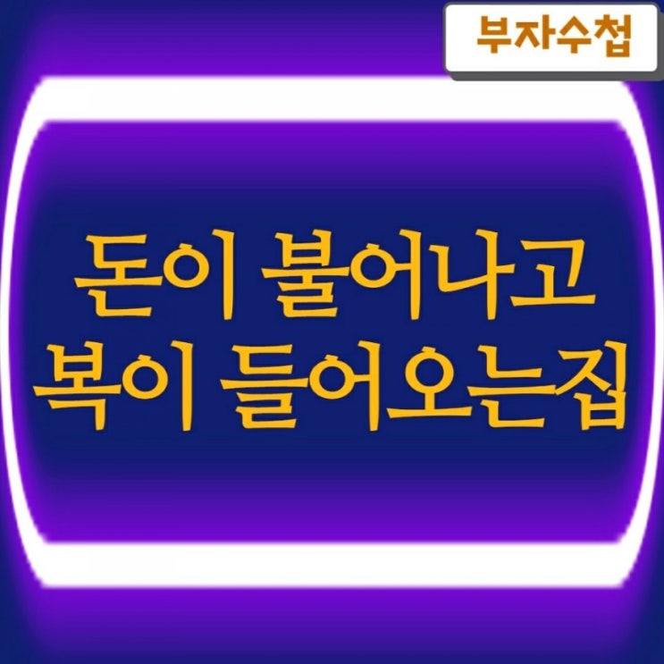  돈이 불어나고 복이 들어오는집