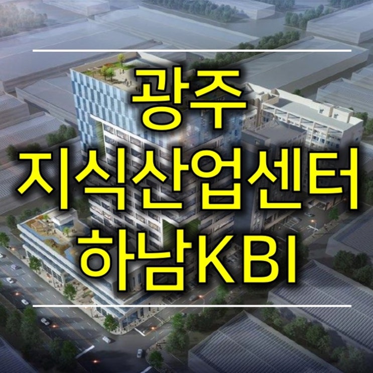 광주 KBI하남 지식산업센터 분양소식 (21년 입주예정~!)