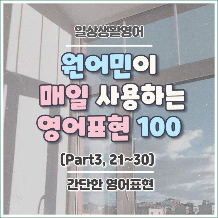  일상생활영어:: 원어민이 매일 사용하는 영어표현 part 3 (21~30)