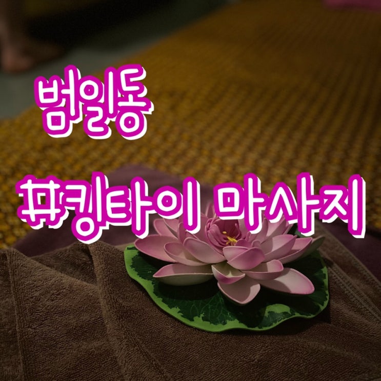 [범일동 마사지] 범일동 킹타이마사지/ 3만원대로 전신타이마사지 1시간동안 즐기기!