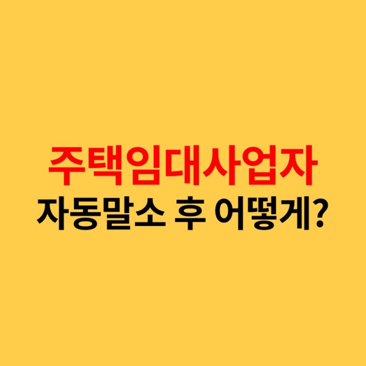  오피스텔 주택임대사업자 자동말소 후 어떻게 할까?