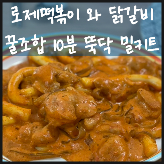  로제떡볶이 와 닭갈비의 꿀조합 고른 밀키트로 10분 뚝닥!