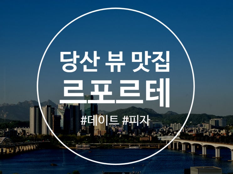  당산 르포르테 한강 뷰 맛집 피자집이 이래도 되는가