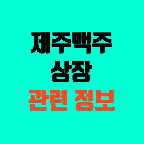 제주맥주 주식 상장, 공모주 청약 (주관사, 상장일, 장외가, 장외 가격) 제주맥주 주식 상장, 공모주 청약 (주관사, 상장일, 장외가, 장외 가격)