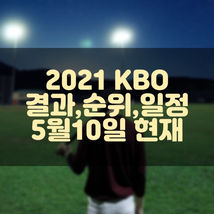 2021 KBO 프로야구 경기결과, 현재순위, 경기일정 (5월10일 현재)