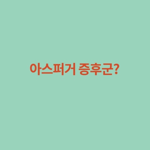 아스퍼거 증후군은 무엇인지 알아봅시다.