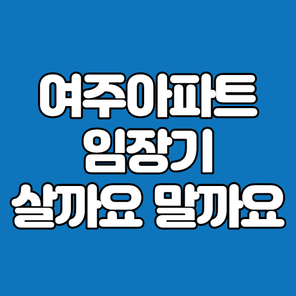  여주아파트매매 살까요 말까요? - 1편 -