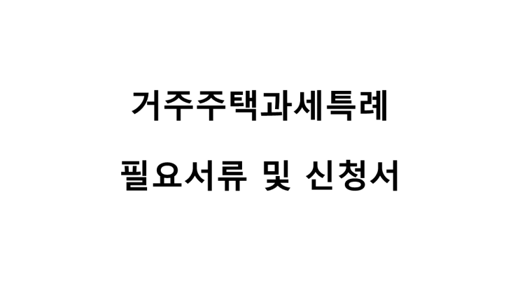  거주주택과세특례 필요서류 및 신청서