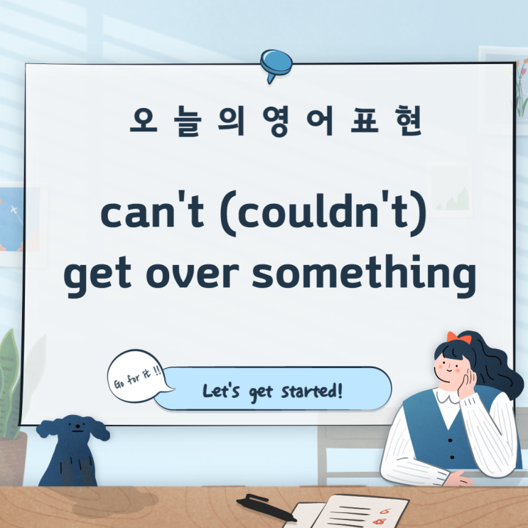 [Phrasal verb: 구동사 Get] can't (couldn't) get over something :~에 매우 충격을 받다, 매우 놀라다