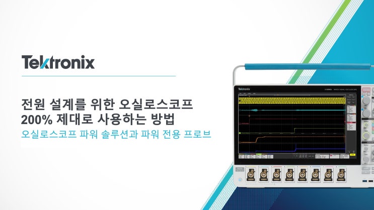  [Tektronix] 전원 설계를 위한 오실로스코프 200% 제대로 사용하는 방법: 오실로스코프 파워 솔루션과 파워 전용 프로브