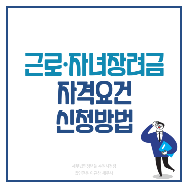  [수원세무사 · 동탄세무사 · 용인세무사] 근로, 자녀장려금 자격요건 및 신청방법