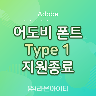 [Adobe]2023년 1월 어도비 폰트 Type1(타입1) 글꼴을 사용하는 제작에 대한 지원 종료