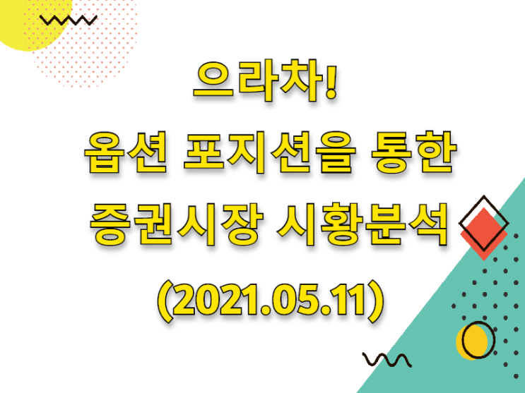  (2021.05.11)으라차! 옵션 포지션을 통한 증권시장 시황분석 (only.코스피시장)