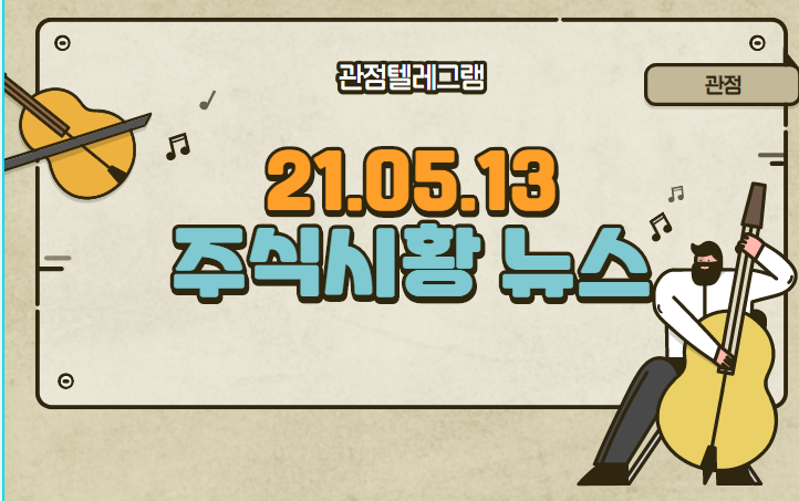 21.05.13 주식시황뉴스 21.05.13 주식시황뉴스