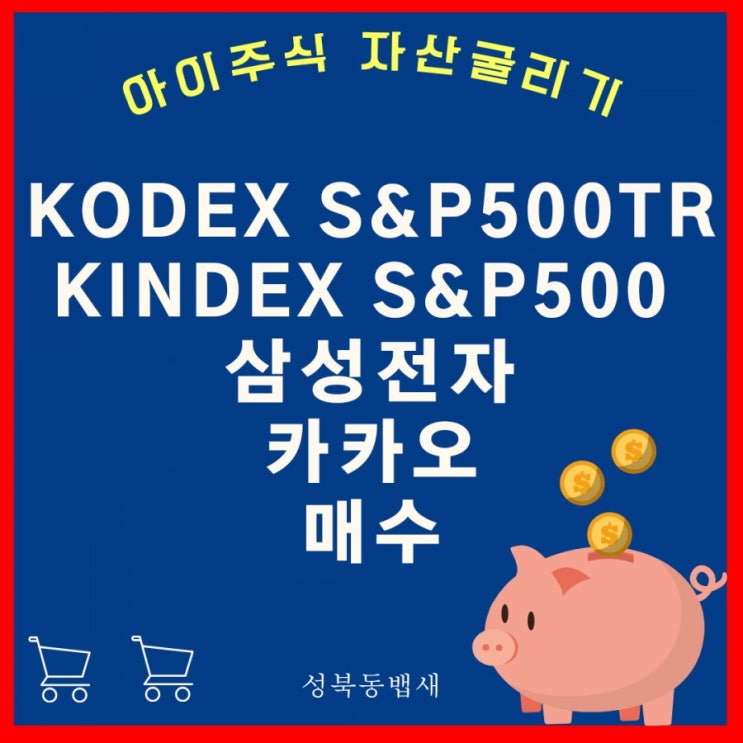 [아이주식]삼성전자, 카카오, KODEX S&P500TR, KINDEX S&P500 추가 매수(ft,공포에 주워담기)