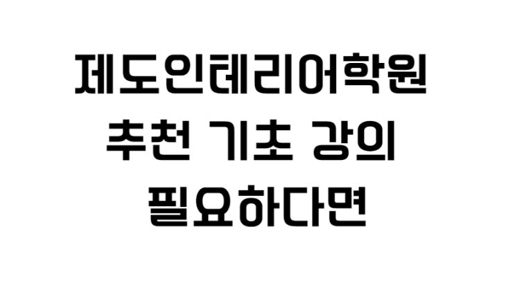  제도인테리어학원 추천 기초 강의 필요하다면