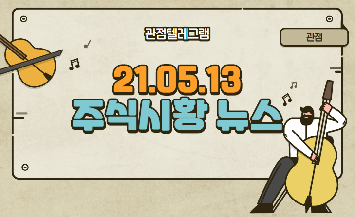 21.05.13 주식시황 뉴스 21.05.13 주식시황 뉴스