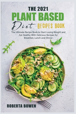  인기있는 The 2021 Plant-Based Diet Recipes Book: The Ultimate Recipe Book to Start Losing Weight and Eat
