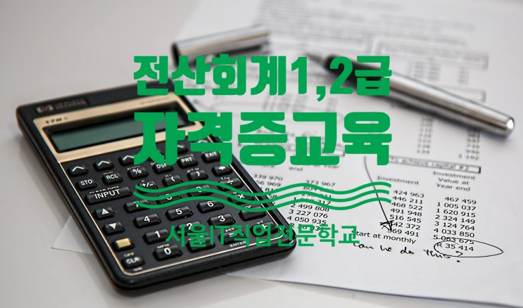 [국비지원] 서울IT직업전문학교 전산회계 1급,2급 자격 교육