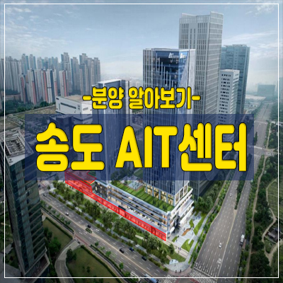 송도 AIT센터 지식산업센터,연구소,오피스텔,상가 분양 &모델하우스