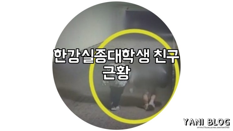  한강 실종 대학생 친구 손정민 친구 A씨 근황