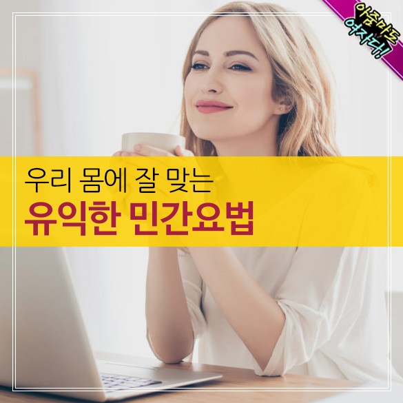  우리몸에 잘 맞는 유익한 민간요법