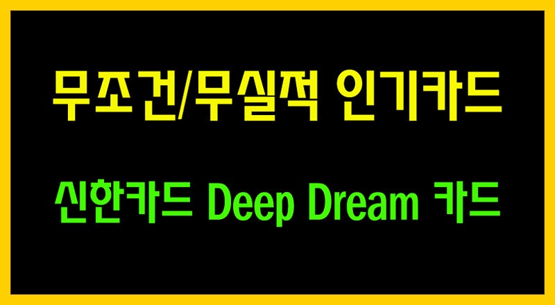[무조건/무실적 인기카드] 신한카드 Deep Dream 카드 혜택