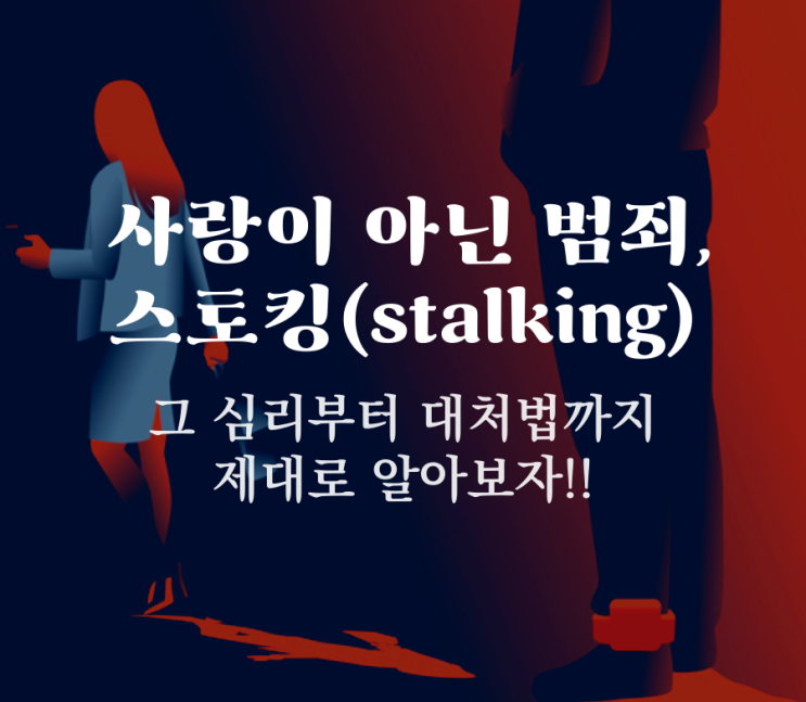  [위기탈출TIP4]사랑이 아닌 범죄 스토킹, 그 심리부터 대처법까지 제대로 알아보자!