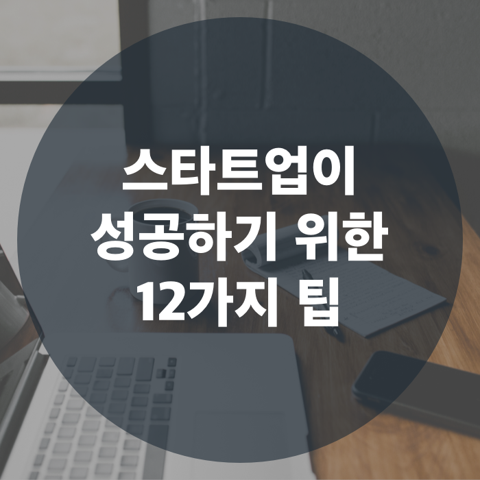  스타트업이 성공하기 위한 12가지 팁