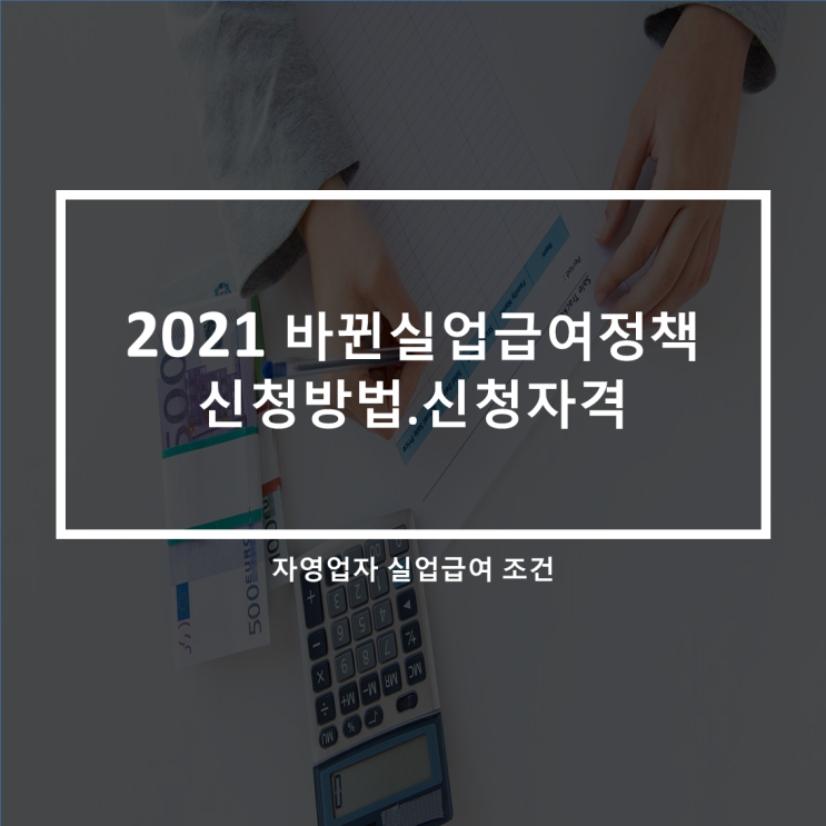2021년 바뀐 실업급여정책 신청방법_신청자격(feat.자영업자 실업급여)