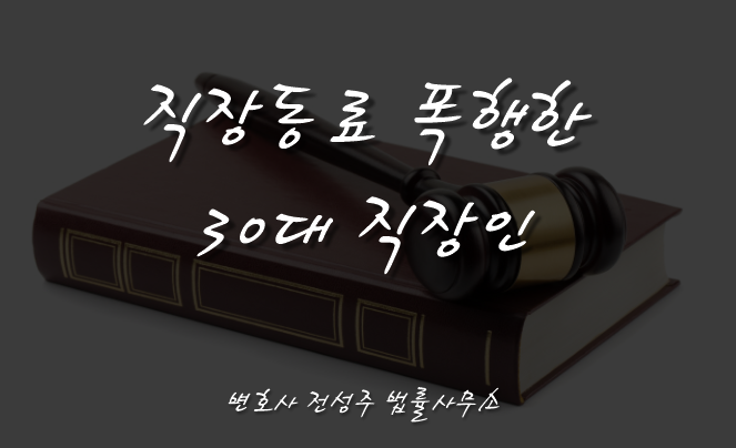  [부천인천변호사]무단결근 지적에 동료 폭행한 30대 직장인