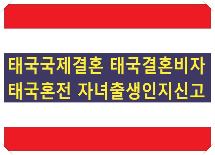 태국국제결혼 태국결혼비자 혼인신고 및 혼전자녀 출생인지신고 태국현지서류대행 전문가