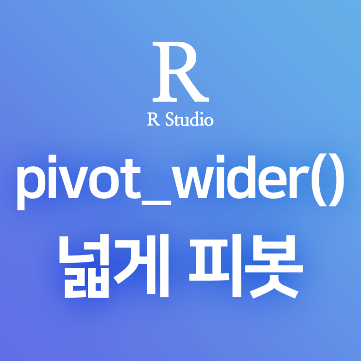 [R] dplyr:: pivot_wider() : 데이터프레임을 피봇하여 컬럼 확장하기 (범주 → 컬럼 변환)