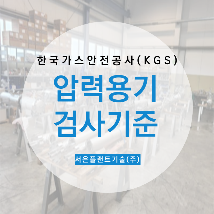  [한국가스안전공사(KGS)]압력용기 검사기준