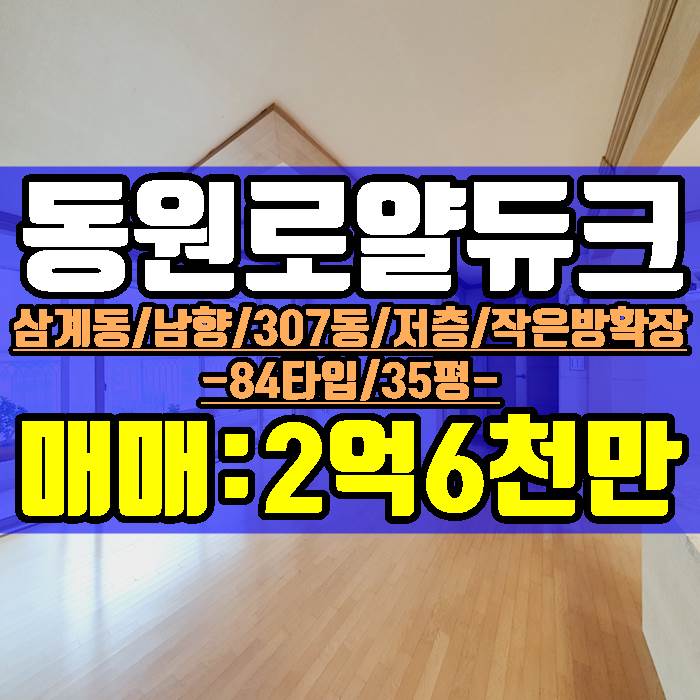 삼계동 동원로얄듀크 35평형 매매 307동 저층 남향 2억6천만