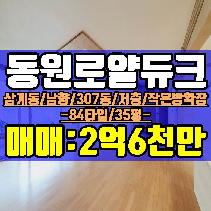  삼계동 동원로얄듀크 35평형 매매 307동 저층 남향 2억6천만