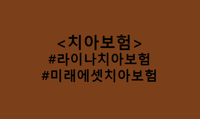  치아보험 보장기간과 보장범위, 보장내용 및 보험금 보장금액 (Feat. 라이나치아보험 vs 미래에셋치아보험 비흡연자 보험료 할인)