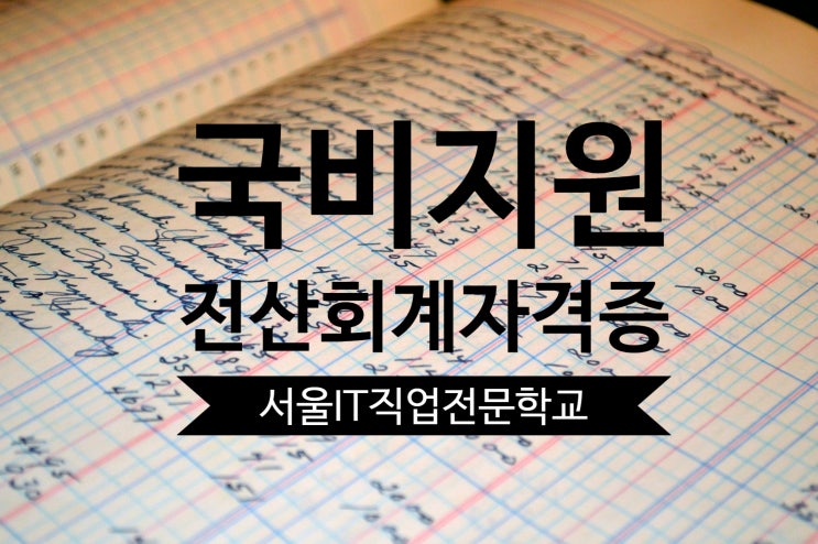  [국비지원] 서울IT직업전문학교 전산회계 자격증