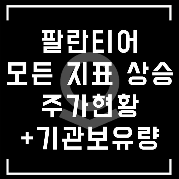  [해외 주식] 희비교차 팔란티어(PLTR) 곧 날아가나, 추진력 ON! + 기관 현황