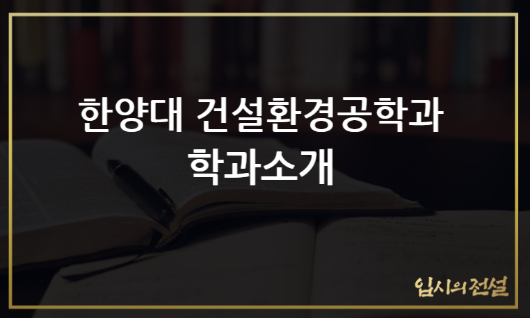 [한양대 공대] 한양대학교 건설환경공학과 합격자 후기 및 학과소개 : 네이버 블로그
