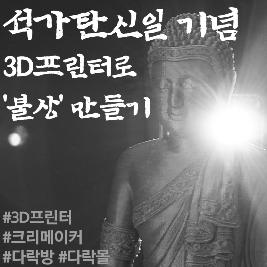  [3D프린터] 석가탄신일 기념 '불상' 만들기!